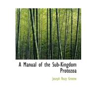 A Manual of the Sub-kingdom Protozoa by Greene, Joseph Reay, 9780554702803