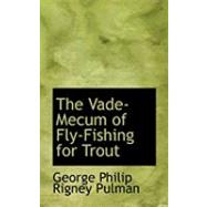 The Vade-mecum of Fly-fishing for Trout by Philip Rigney Pulman, George, 9780554942803