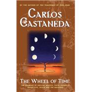 The Wheel Of Time The Shamans Of Mexico Their Thoughts About Life Death And The Universe by Castaneda, Carlos, 9780743412803