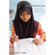 Making Modern Muslims : The Politics of Islamic Education in Southeast Asia by Hefner, Robert W., 9780824832803