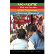 Pachakutik and the Rise and Decline of the Ecuadorian Indigenous Movement by Mijeski, Kenneth J.; Beck, Scott H., 9780896802803