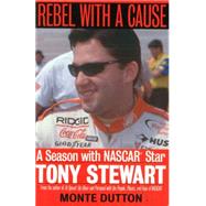 Rebel With a Cause: A Season With Nascar Star Tony Stewart by Dutton, Monte, 9781574882803