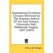 Experimental Evolution : Lectures Delivered in the Summer School of Art and Science, University Hall, Edinburgh August, 1891 (1892) by De Varigny, Henry, 9780548852804