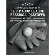 A Complete History of the Major League Baseball Playoffs - Volume I: Pre-di by Thompson, Evan, 9781098372804