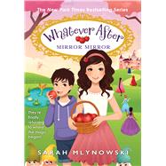 Mirror Mirror (Whatever After #17) by Mlynowski, Sarah, 9781339002804
