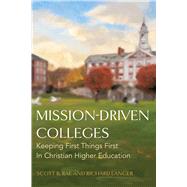 Mission-Driven Colleges Keeping First Things First in Christian Higher Education by Rae, Scott B.; Langer, Richard, 9781430082804