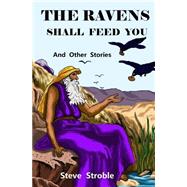 The Ravens Shall Feed You and Other Stories by Stroble, Steve; Sullivan, Elizabeth; Rich, Donna, 9781500442804