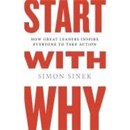 Start with Why How Great Leaders Inspire Everyone to Take Action by Sinek, Simon, 9781591842804