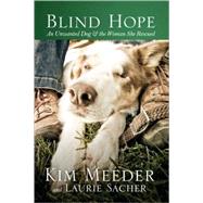 Blind Hope An Unwanted Dog and the Woman She Rescued by Meeder, Kim; Sacher, Laurie, 9781601422804