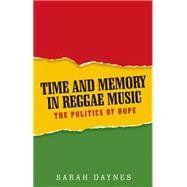 Time and memory in reggae music The politics of hope by Daynes, Sarah, 9781784992804