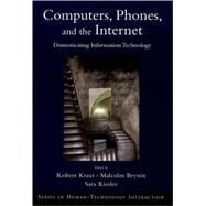 Computers, Phones, and the Internet Domesticating Information Technology by Kraut, Robert; Brynin, Malcolm; Kiesler, Sara, 9780195312805
