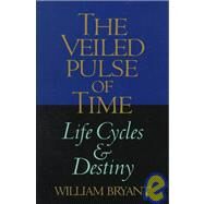 The Veiled Pulse of Time: An Introduction to Biographical Cycles and Destiny by Bryant, William, 9780940262805
