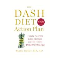 The DASH Diet Action Plan Proven to Boost Weight Loss and Improve Health by Heller, Marla, 9781455512805