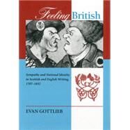 Feeling British Sympathy and National Identity in Scottish and English Writing 1707-1832 by Gottlieb, Evan, 9781611482805