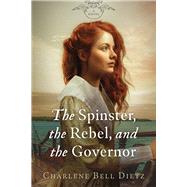 The Spinster, the Rebel, and the Governor by Dietz, Charlene Bell, 9781951122805