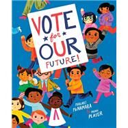 Vote for Our Future! by McNamara, Margaret; Player, Micah, 9781984892805