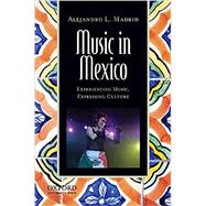 Music in Mexico Experiencing Music, Expressing Culture by Madrid, Alejandro L., 9780199812806