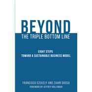 Beyond the Triple Bottom Line Eight Steps toward a Sustainable Business Model by Szekely, Francisco; Dossa, Zahir; Hollender, Jeffrey, 9780262552806