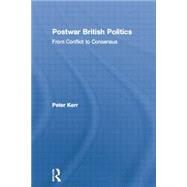 Postwar British Politics: From Conflict to Consensus by Kerr,Peter, 9780415862806