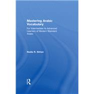 Mastering Arabic Vocabulary: For Intermediate to Advanced Learners of Modern Standard Arabic by Sirhan; Nadia R., 9781138942806