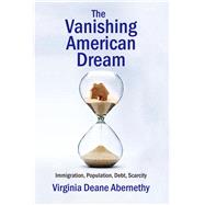 The Vanishing American Dream: Immigration, Population, Debt, Scarcity by Abernethy,Virginia Deane, 9781412862806