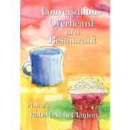 Conversations Overheard in a Restaurant: Poems by Clanton, Robert Alan, 9781449042806