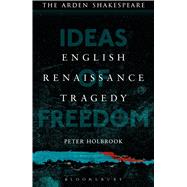 English Renaissance Tragedy Ideas of Freedom by Holbrook, Peter, 9781472572806