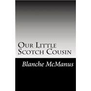 Our Little Scotch Cousin by Mcmanus, Blanche, 9781502882806