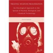 Treating Weapons Proliferation An Oncological Approach to the Spread of Nuclear, Biological, and Chemical Technology by Santoro, David, 9780230622807