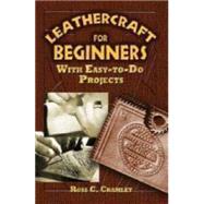 Leathercraft for Beginners With Easy-to-Do Projects by Cramlet, Ross C., 9780486452807