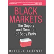 Black Markets: The Supply and Demand of Body Parts by Michele Goodwin, 9780521852807