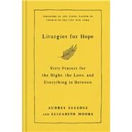 Liturgies for Hope Sixty Prayers for the Highs, the Lows, and Everything in Between by Elledge, Audrey; Moore, Elizabeth; Tyson, Jon, 9780593442807