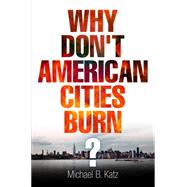 Why Don't American Cities Burn? by Katz, Michael B., 9780812222807