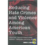 Reducing Hate Crimes and Violence among American Youth : Creating Transformational Agency Through Critical Praxis by Goodman, Greg S., 9780820452807