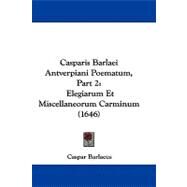 Casparis Barlaei Antverpiani Poematum, Part : Elegiarum et Miscellaneorum Carminum (1646) by Barlaeus, Caspar, 9781104722807