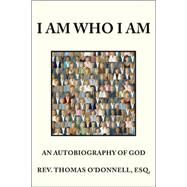I Am Who I Am by O'Donnell, Rev Thomas Esq, 9781425722807