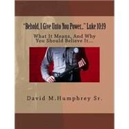 Behold, I Give Unto You Power by Humphrey, David M., 9781515362807