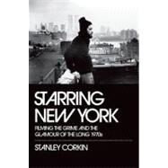 Starring New York Filming the Grime and the Glamour of the Long 1970s by Corkin, Stanley, 9780195382808