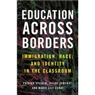 Education Across Borders Immigration, Race, and Identity in the Classroom by Sylvain, Patrick; Tamerat, Jalene; Cerat, Marie Lily, 9780807052808
