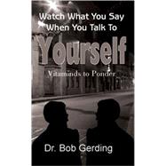 Watch What You Say When You Talk to Yourself by Gerding, Dr Bob, 9781420832808