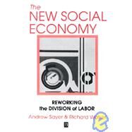 The New Social Economy Reworking the Division of Labor by Sayer, Andrew; Walker, Richard, 9781557862808