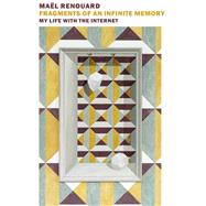 Fragments of an Infinite Memory My Life with the Internet by Renouard, Mael; Behrman de Sinety, Peter, 9781681372808