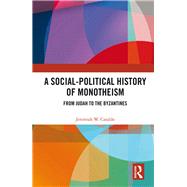 A Social-Political History of Monotheism: From Judah to the Byzantines by Cataldo; Jeremiah, 9781138222809