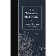 The Man With the Black Feather by Leroux, Gaston; Jepson, Edgar, 9781507802809