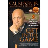 Get in the Game : 8 Elements of Perseverance That Make the Difference by Ripken, Cal; Phillips, Donald T., 9781592402809