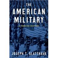 The American Military A Concise History by Glatthaar, Joseph T., 9780190692810