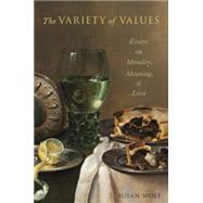 The Variety of Values Essays on Morality, Meaning, and Love by Wolf, Susan, 9780195332810