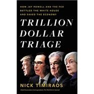 Trillion Dollar Triage How Jay Powell and the Fed Battled a President and a Pandemic---and  Prevented Economic Disaster by Timiraos, Nick, 9780316272810