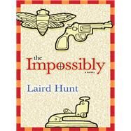 The Impossibly by Hunt, Laird; Everett, Percival L., 9781566892810