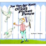 Joe Van Der Katt And The Great Picket Fence by Welling, Peter J., 9781589802810